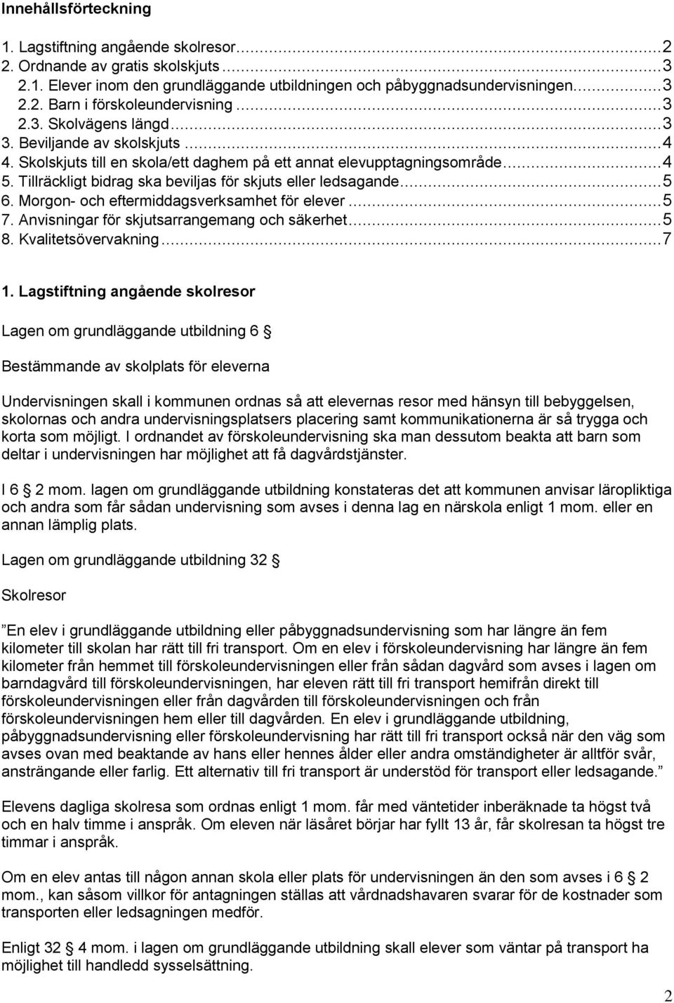 Tillräckligt bidrag ska beviljas för skjuts eller ledsagande... 5 6. Morgon- och eftermiddagsverksamhet för elever... 5 7. Anvisningar för skjutsarrangemang och säkerhet... 5 8. Kvalitetsövervakning.