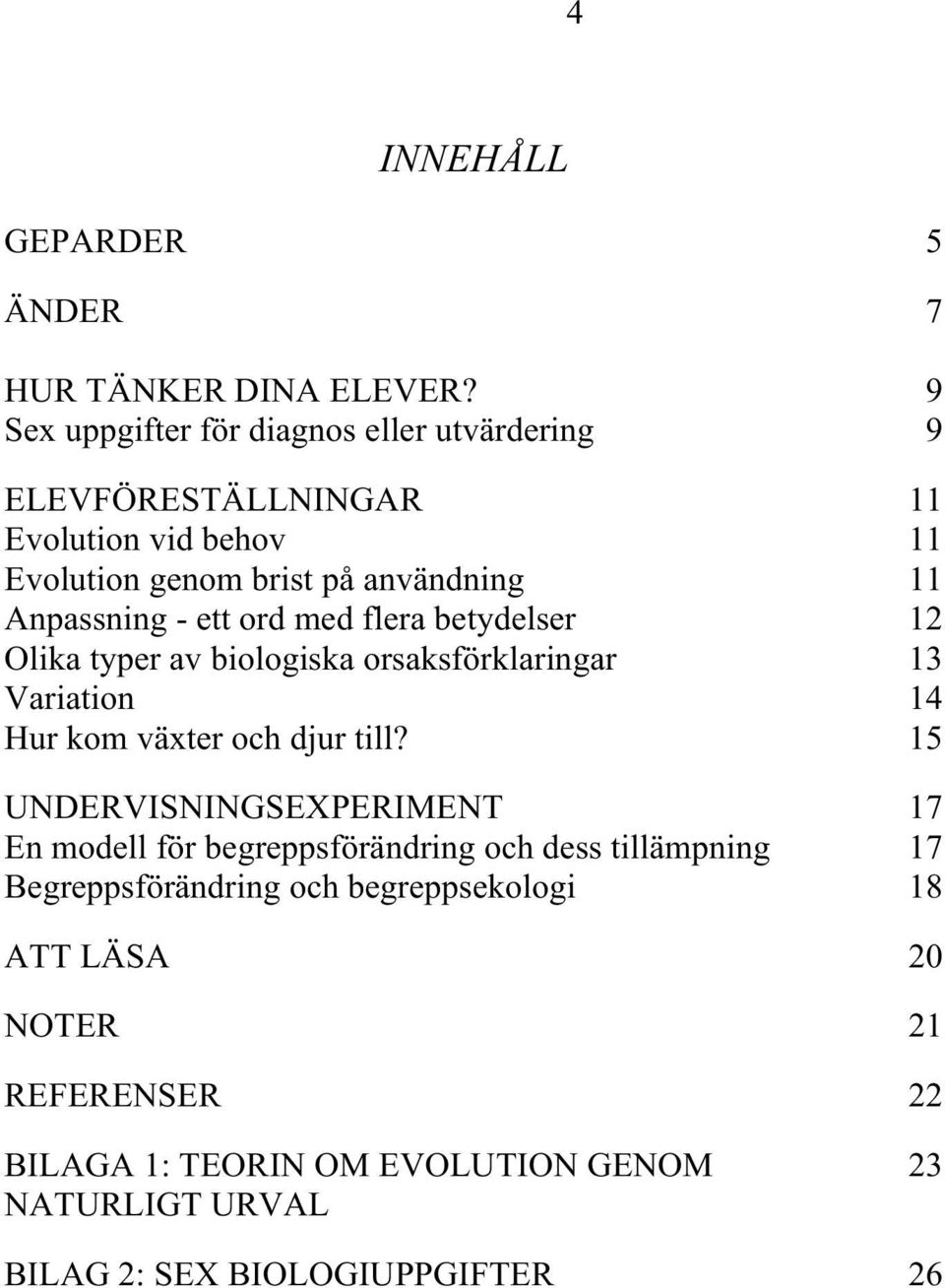 - ett ord med flera betydelser 12 Olika typer av biologiska orsaksförklaringar 13 Variation 14 Hur kom växter och djur till?