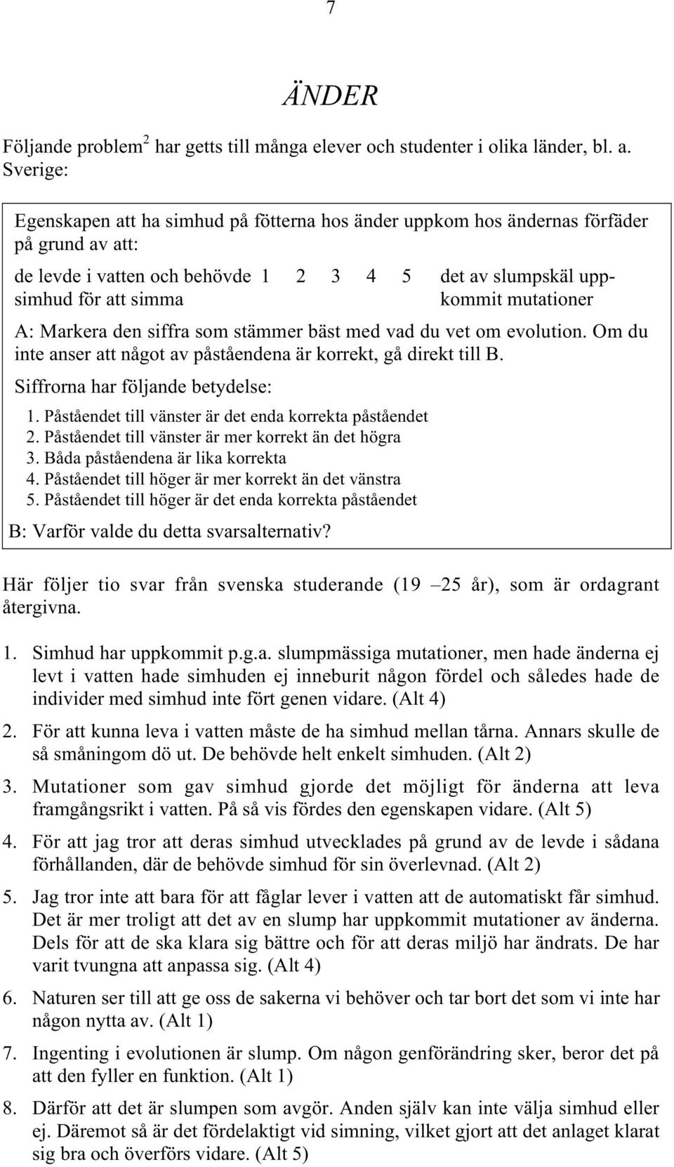 mutationer A: Markera den siffra som stämmer bäst med vad du vet om evolution. Om du inte anser att något av påståendena är korrekt, gå direkt till B. Siffrorna har följande betydelse: 1.