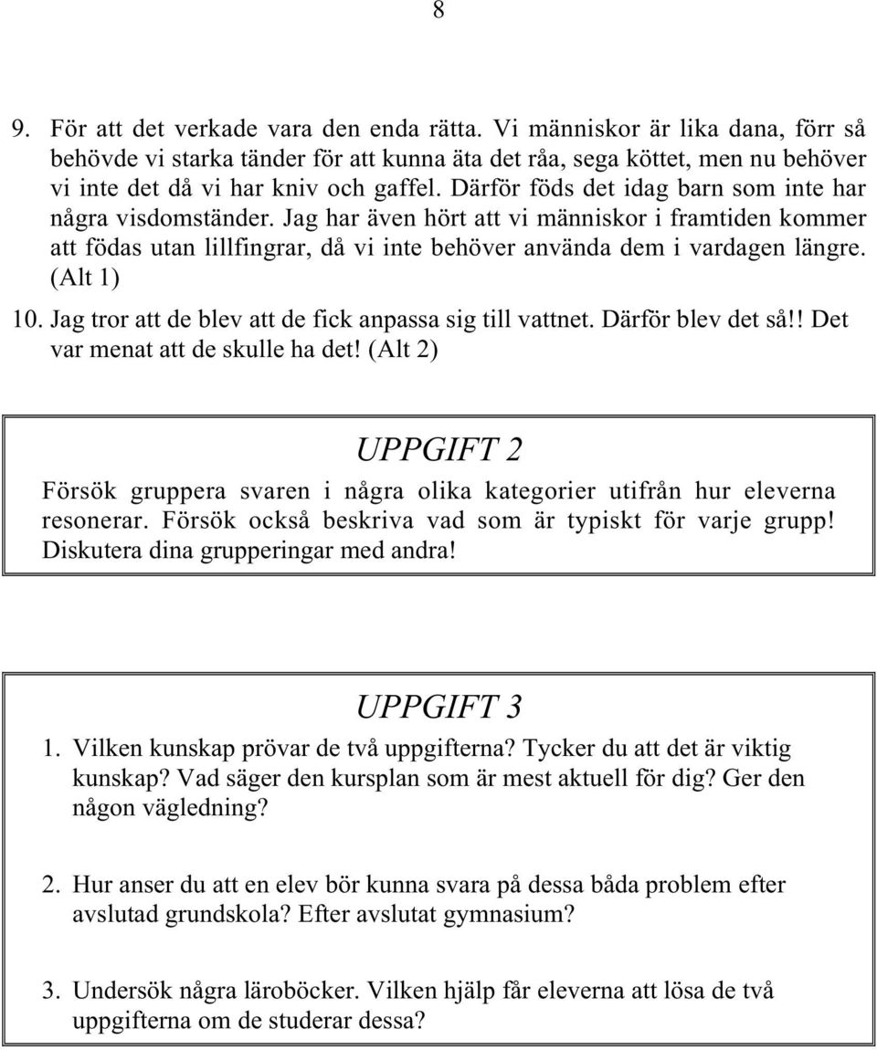 (Alt 1) 10. Jag tror att de blev att de fick anpassa sig till vattnet. Därför blev det så!! Det var menat att de skulle ha det!
