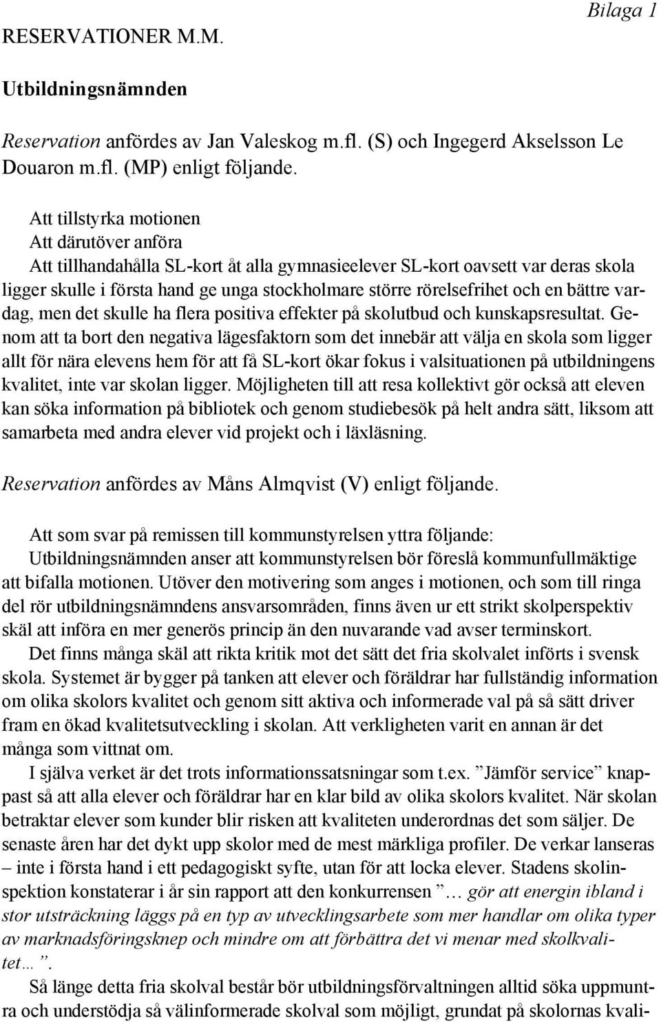 och en bättre vardag, men det skulle ha flera positiva effekter på skolutbud och kunskapsresultat.