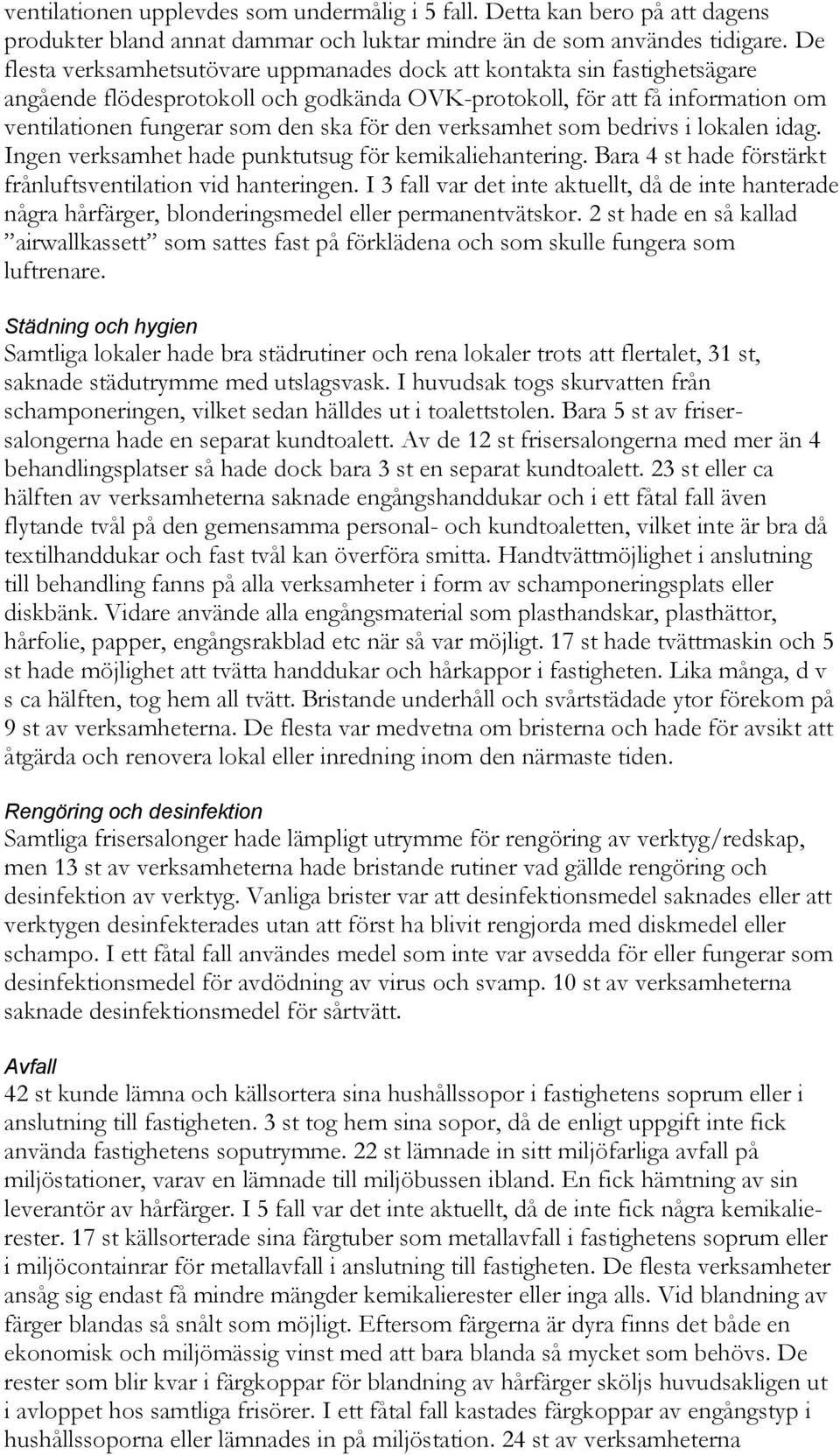 verksamhet som bedrivs i lokalen idag. Ingen verksamhet hade punktutsug för kemikaliehantering. Bara 4 st hade förstärkt frånluftsventilation vid hanteringen.