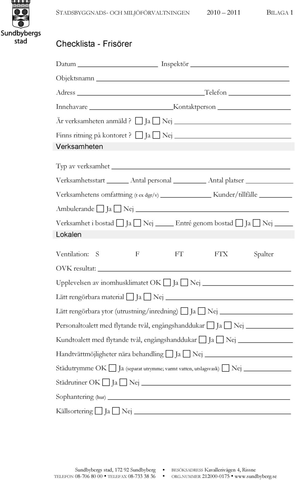 Ja Nej Verksamheten Typ av verksamhet Verksamhetsstart Antal personal Antal platser Verksamhetens omfattning (t ex dgr/v) Kunder/tillfälle Ambulerande Ja Nej Verksamhet i bostad Ja Nej Entré genom