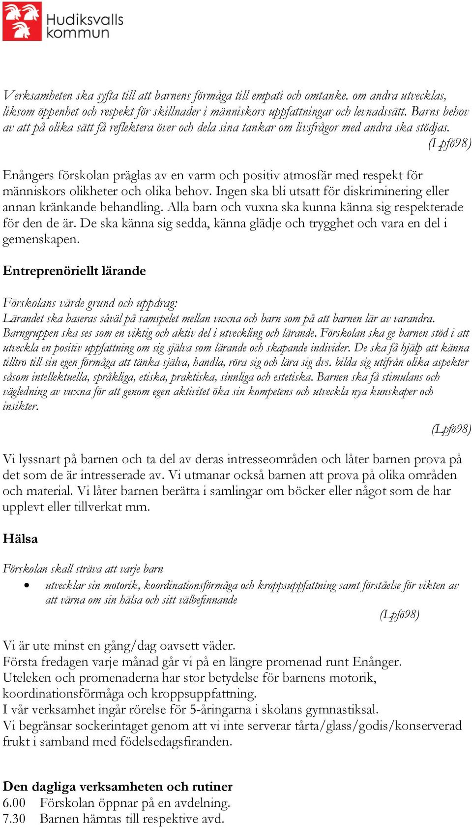 (Lpfö98) Enångers förskolan präglas av en varm och positiv atmosfär med respekt för människors olikheter och olika behov. Ingen ska bli utsatt för diskriminering eller annan kränkande behandling.