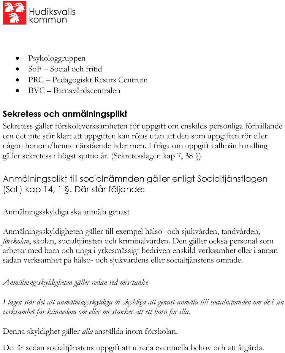 I fråga om uppgift i allmän handling gäller sekretess i högst sjuttio år. (Sekretesslagen kap 7, 38 ) Anmälningsplikt till socialnämnden gäller enligt Socialtjänstlagen (SoL) kap 14, 1.