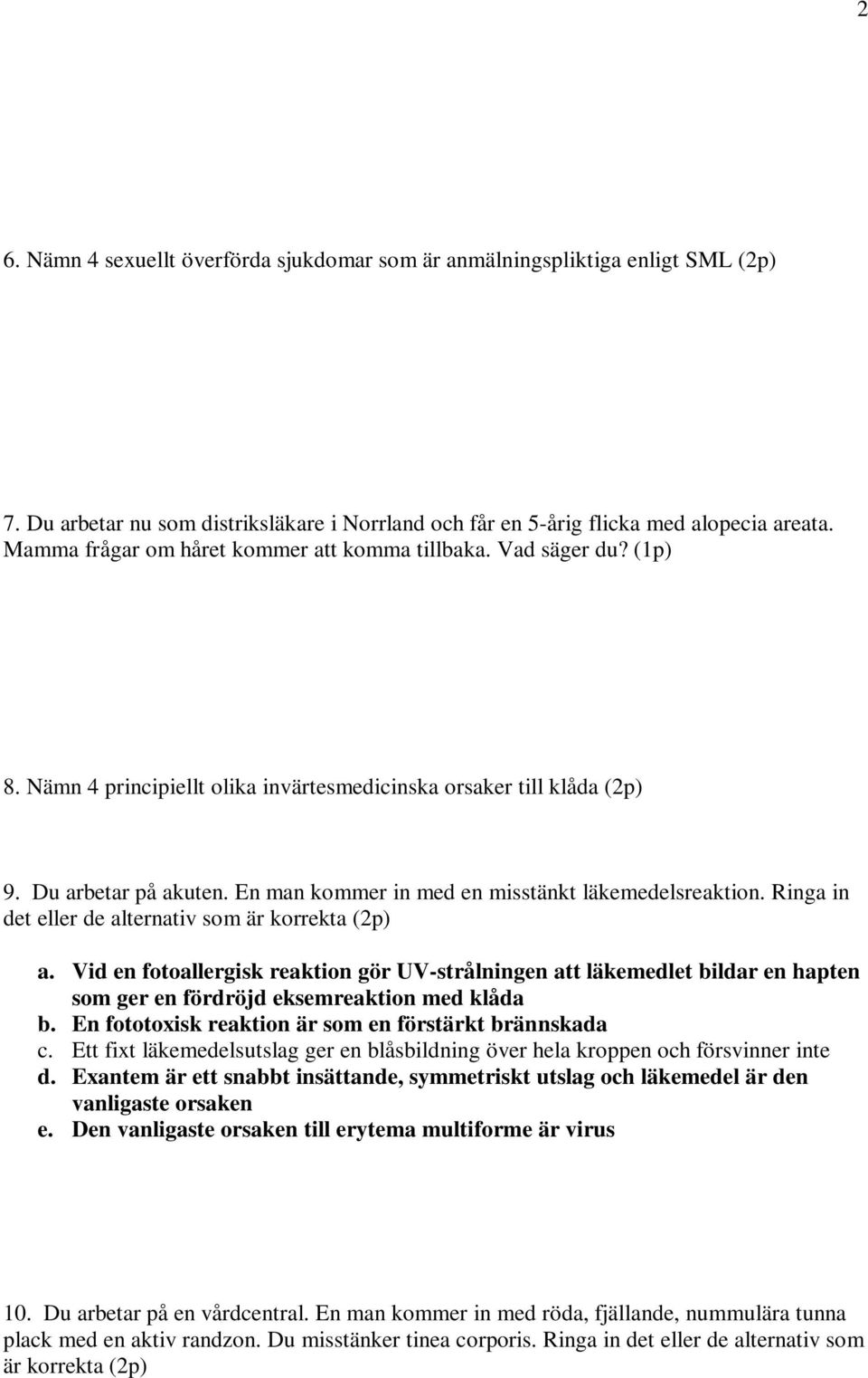 En man kommer in med en misstänkt läkemedelsreaktion. Ringa in det eller de alternativ som är korrekta (2p) a.