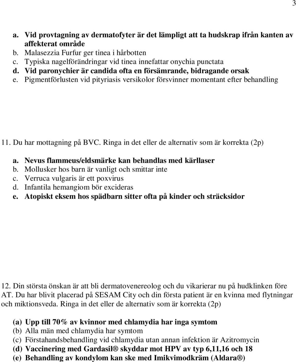 Pigmentförlusten vid pityriasis versikolor försvinner momentant efter behandling 11. Du har mottagning på BVC. Ringa in det eller de alternativ som är korrekta (2p) a.