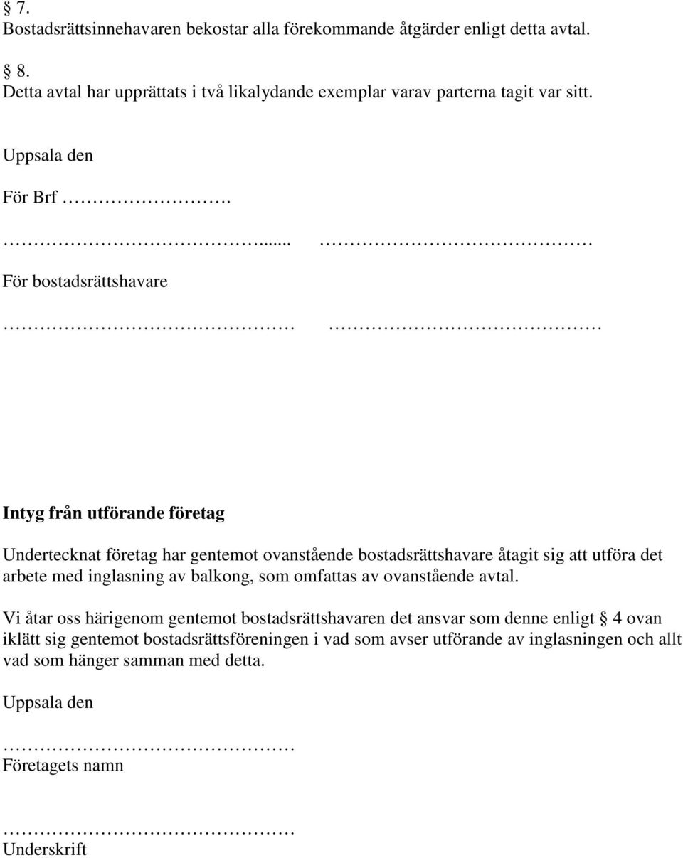 ... För bostadsrättshavare Intyg från utförande företag Undertecknat företag har gentemot ovanstående bostadsrättshavare åtagit sig att utföra det arbete med