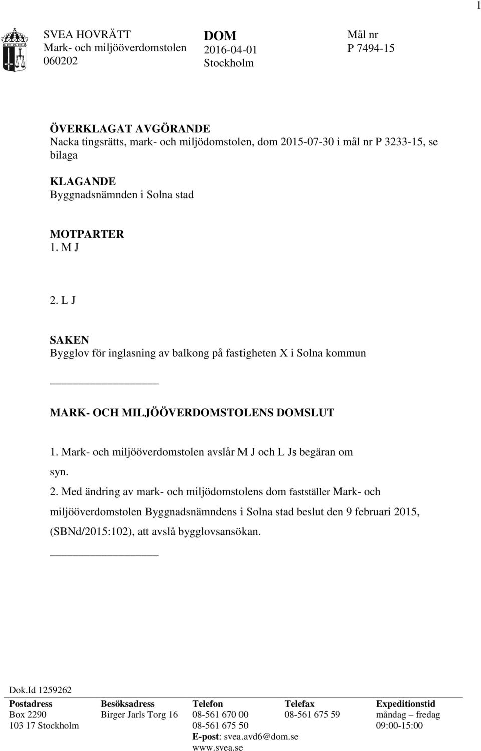 L J SAKEN Bygglov för inglasning av balkong på fastigheten X i Solna kommun MARK- OCH MILJÖÖVERDOMSTOLENS DOMSLUT 1. avslår M J och L Js begäran om syn. 2.