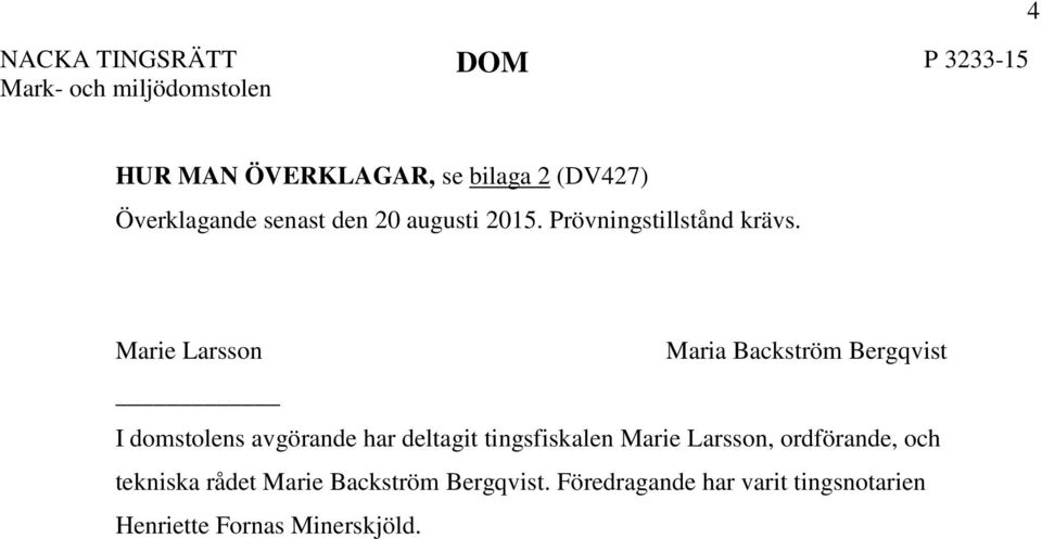 Marie Larsson Maria Backström Bergqvist I domstolens avgörande har deltagit tingsfiskalen Marie