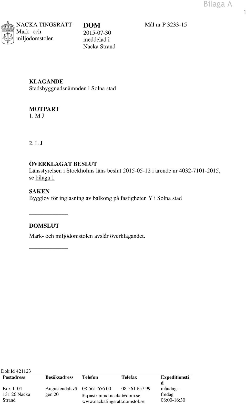 L J ÖVERKLAGAT BESLUT Länsstyrelsen i Stockholms läns beslut 2015-05-12 i ärende nr 4032-7101-2015, se bilaga 1 SAKEN Bygglov för inglasning av balkong på