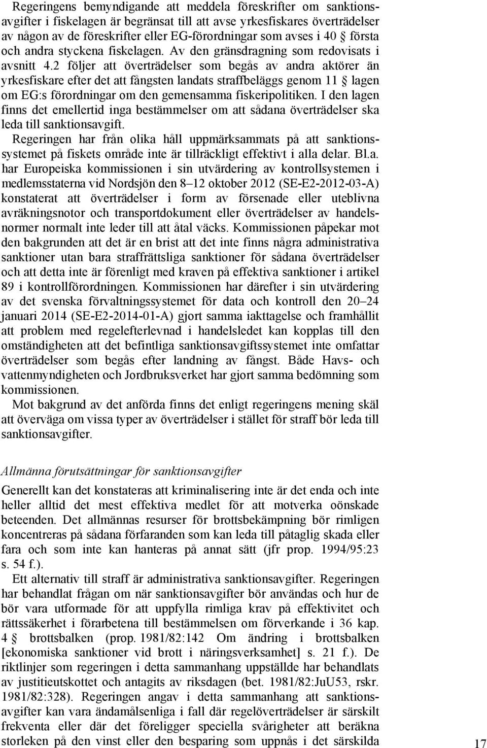 2 följer att överträdelser som begås av andra aktörer än yrkesfiskare efter det att fångsten landats straffbeläggs genom 11 lagen om EG:s förordningar om den gemensamma fiskeripolitiken.