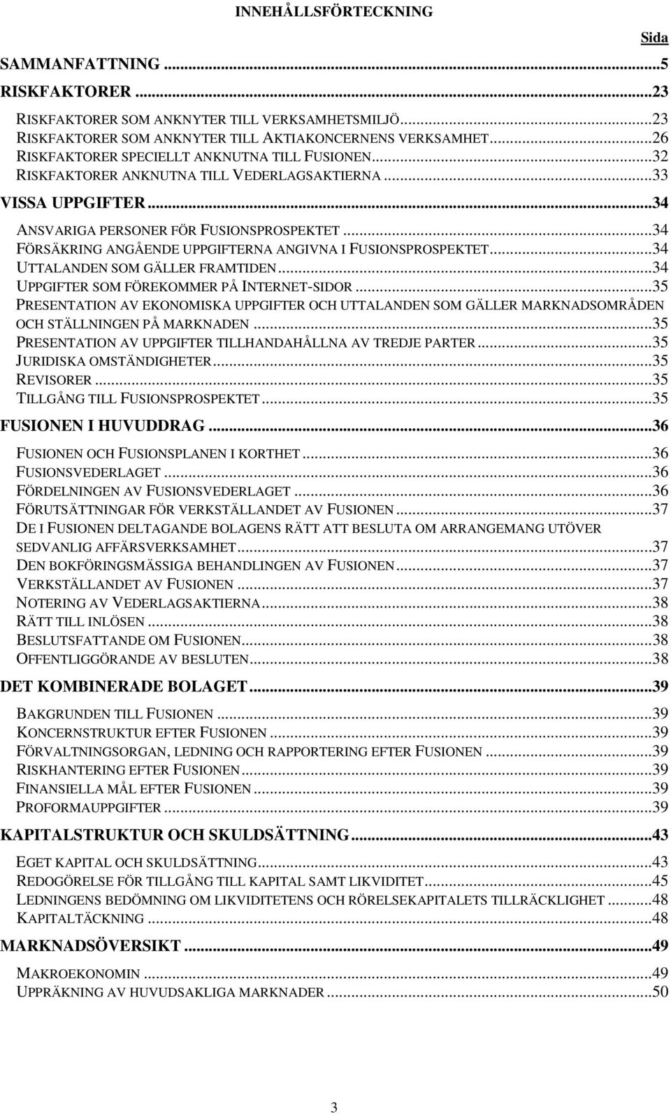 .. 34 FÖRSÄKRING ANGÅENDE UPPGIFTERNA ANGIVNA I FUSIONSPROSPEKTET... 34 UTTALANDEN SOM GÄLLER FRAMTIDEN... 34 UPPGIFTER SOM FÖREKOMMER PÅ INTERNET-SIDOR.