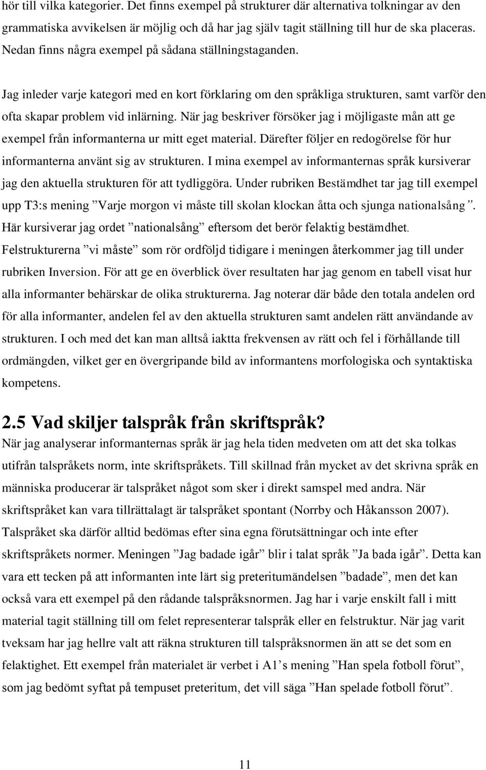 När jag beskriver försöker jag i möjligaste mån att ge exempel från informanterna ur mitt eget material. Därefter följer en redogörelse för hur informanterna använt sig av strukturen.