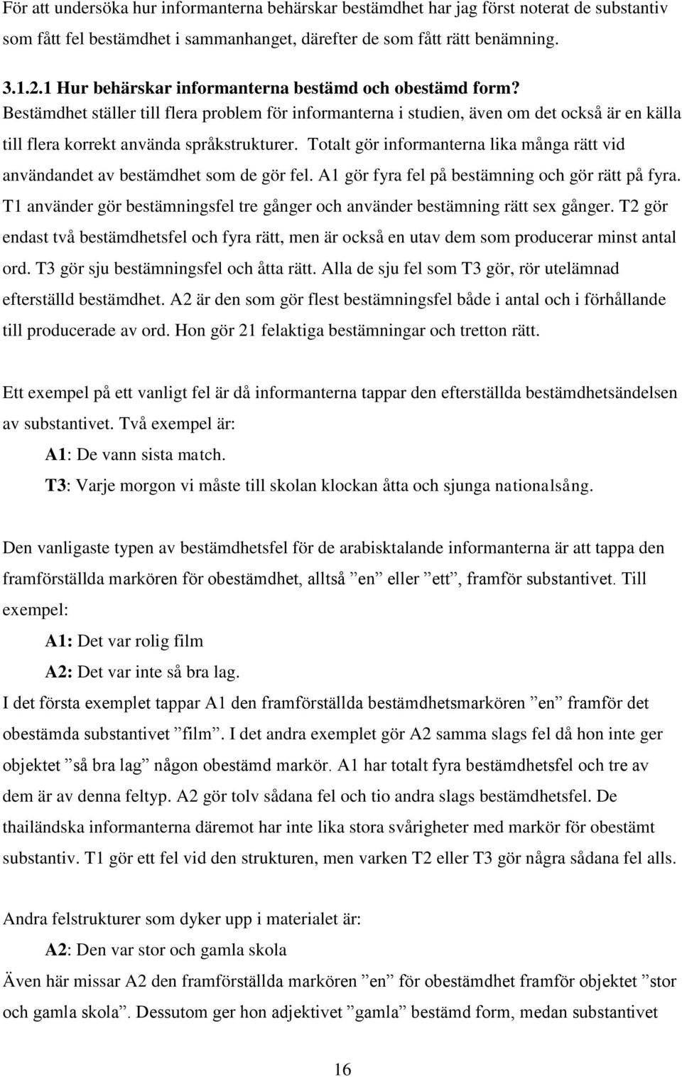 Totalt gör informanterna lika många rätt vid användandet av bestämdhet som de gör fel. A1 gör fyra fel på bestämning och gör rätt på fyra.