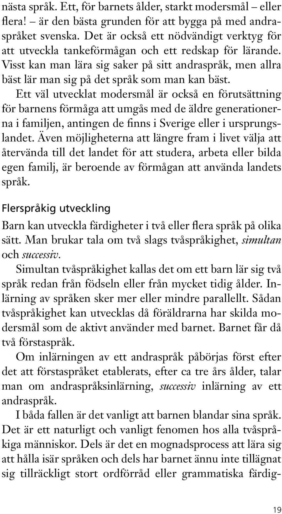 Visst kan man lära sig saker på sitt andraspråk, men allra bäst lär man sig på det språk som man kan bäst.