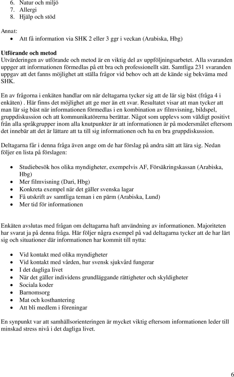 Alla svaranden uppger att informationen förmedlas på ett bra och professionellt sätt.