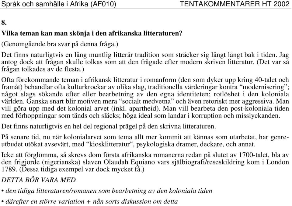 ) Ofta förekommande teman i afrikansk litteratur i romanform (den som dyker upp kring 40-talet och framåt) behandlar ofta kulturkrockar av olika slag, traditionella värderingar kontra modernisering ;