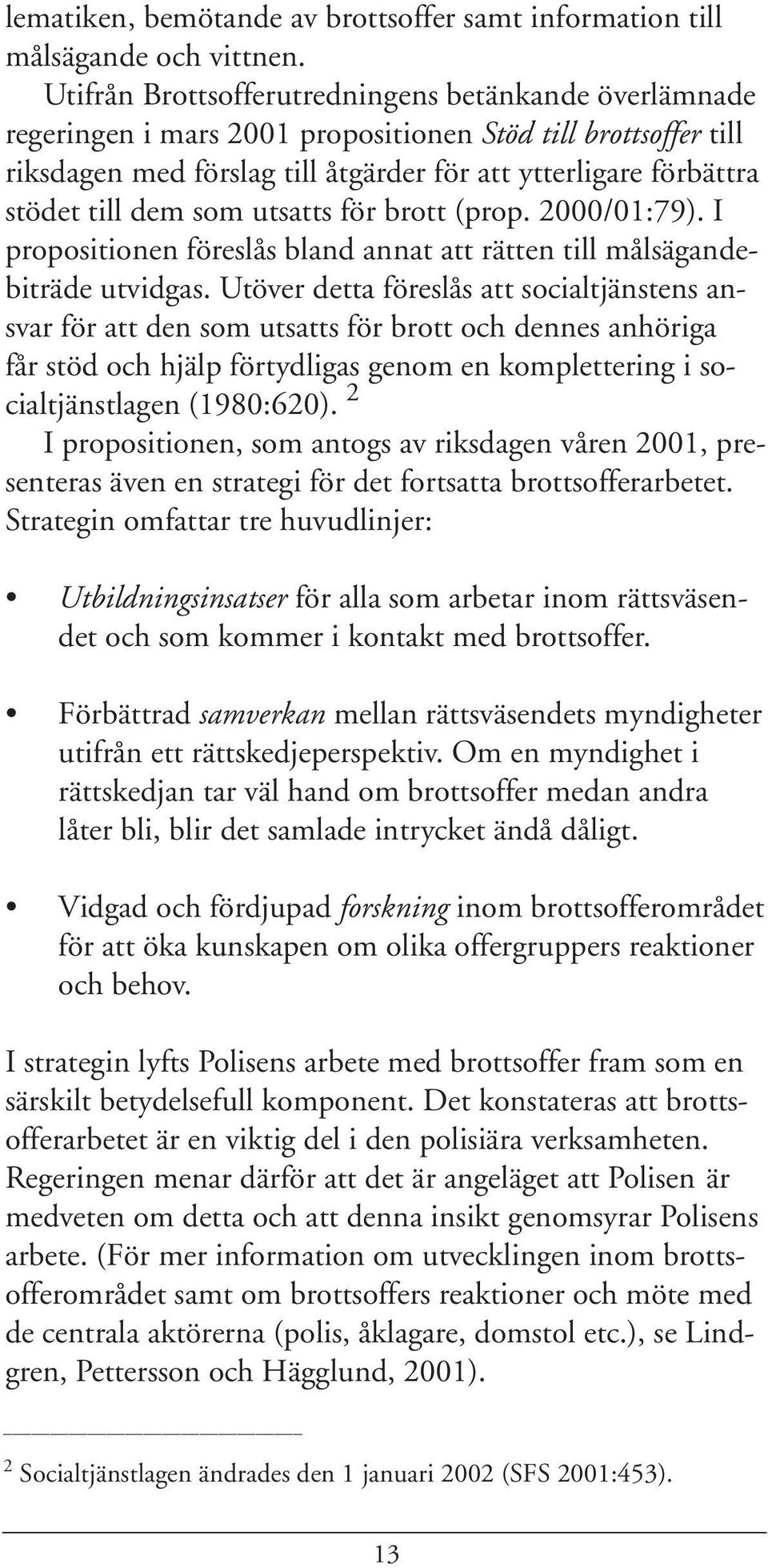 dem som utsatts för brott (prop. 2000/01:79). I propositionen föreslås bland annat att rätten till målsägandebiträde utvidgas.
