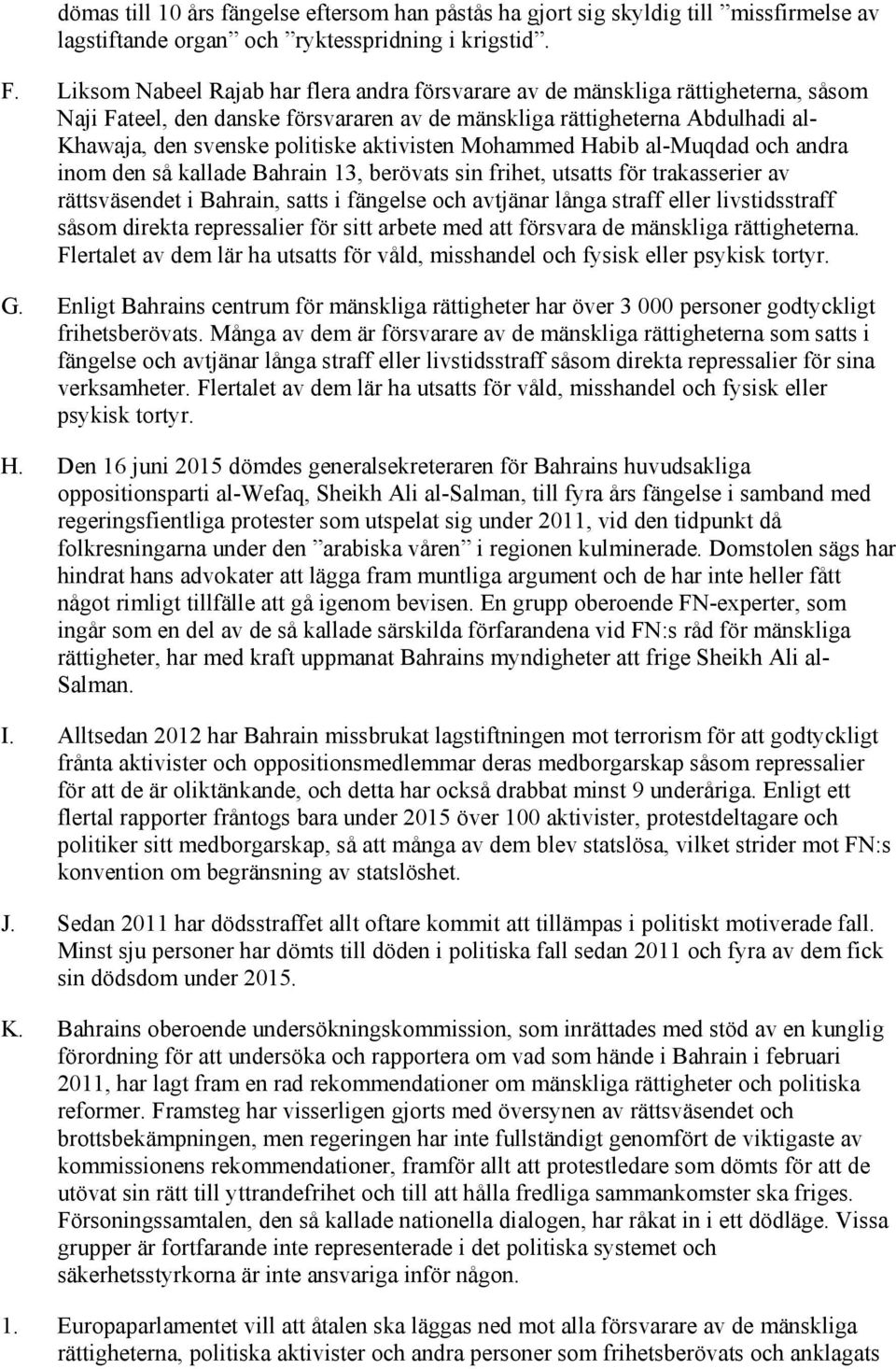 aktivisten Mohammed Habib al-muqdad och andra inom den så kallade Bahrain 13, berövats sin frihet, utsatts för trakasserier av rättsväsendet i Bahrain, satts i fängelse och avtjänar långa straff