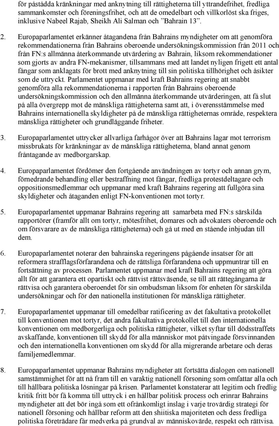 Europaparlamentet erkänner åtagandena från Bahrains myndigheter om att genomföra rekommendationerna från Bahrains oberoende undersökningskommission från 2011 och från FN:s allmänna återkommande
