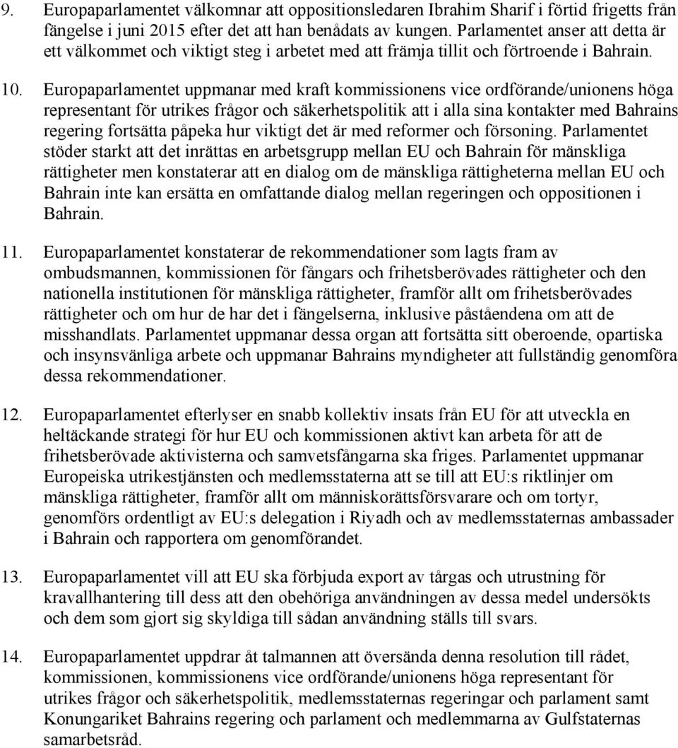 Europaparlamentet uppmanar med kraft kommissionens vice ordförande/unionens höga representant för utrikes frågor och säkerhetspolitik att i alla sina kontakter med Bahrains regering fortsätta påpeka