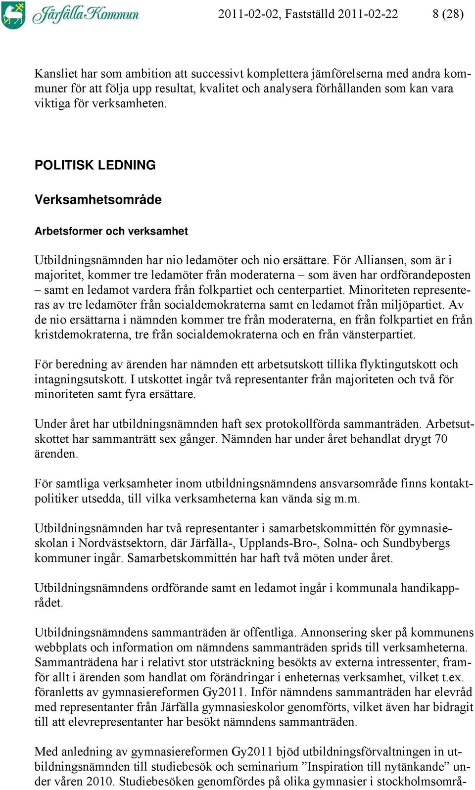 För Alliansen, som är i majoritet, kommer tre ledamöter från moderaterna som även har ordförandeposten samt en ledamot vardera från folkpartiet och centerpartiet.