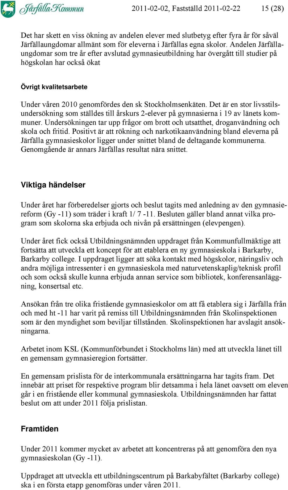 Stockholmsenkäten. Det är en stor livsstilsundersökning som ställdes till årskurs 2-elever på gymnasierna i 19 av länets kommuner.