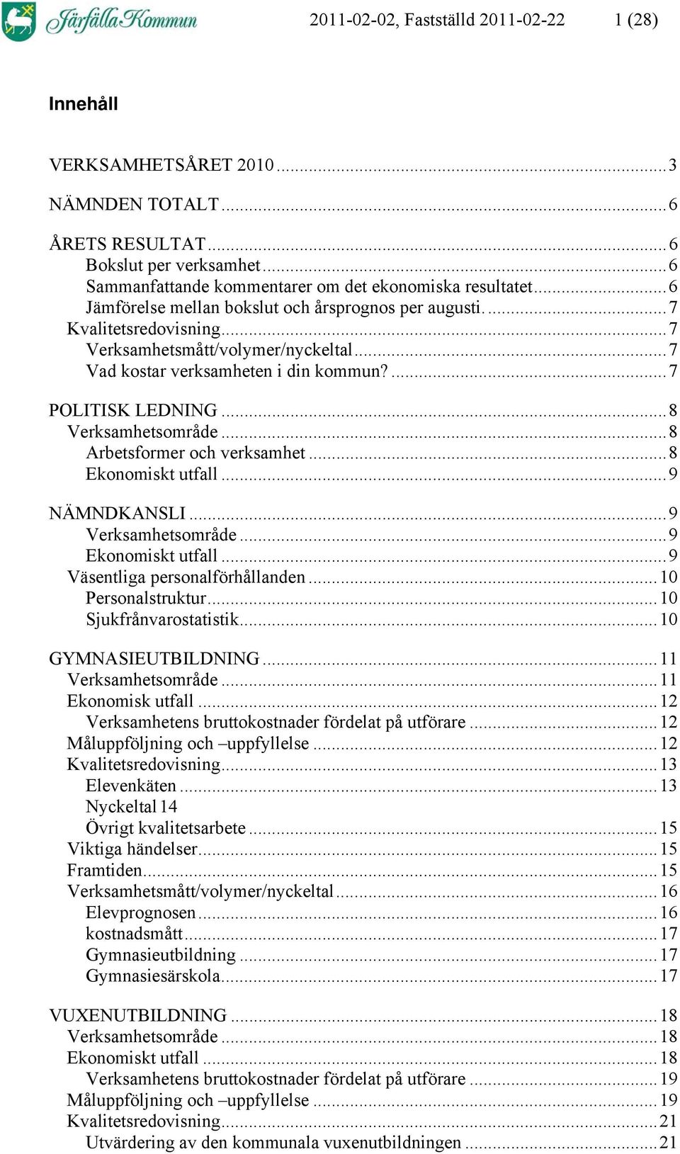 ..8 Verksamhetsområde...8 Arbetsformer och verksamhet...8 Ekonomiskt utfall...9 NÄMNDKANSLI...9 Verksamhetsområde...9 Ekonomiskt utfall...9 Väsentliga personalförhållanden...10 Personalstruktur.