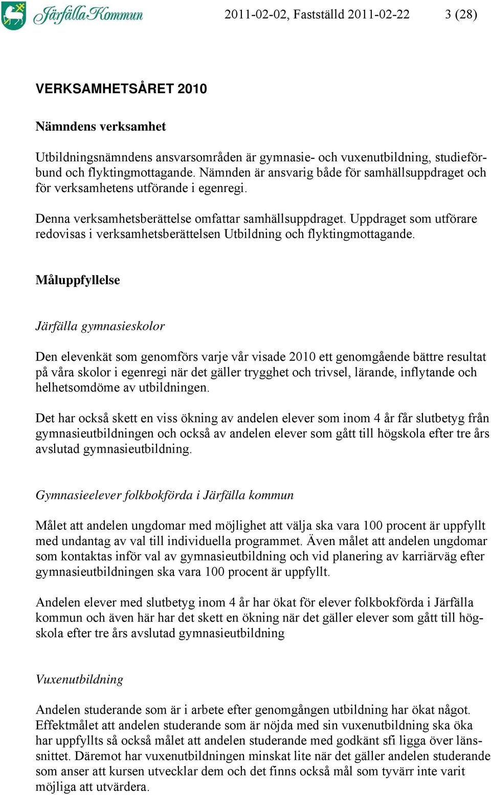 Uppdraget som utförare redovisas i verksamhetsberättelsen Utbildning och flyktingmottagande.