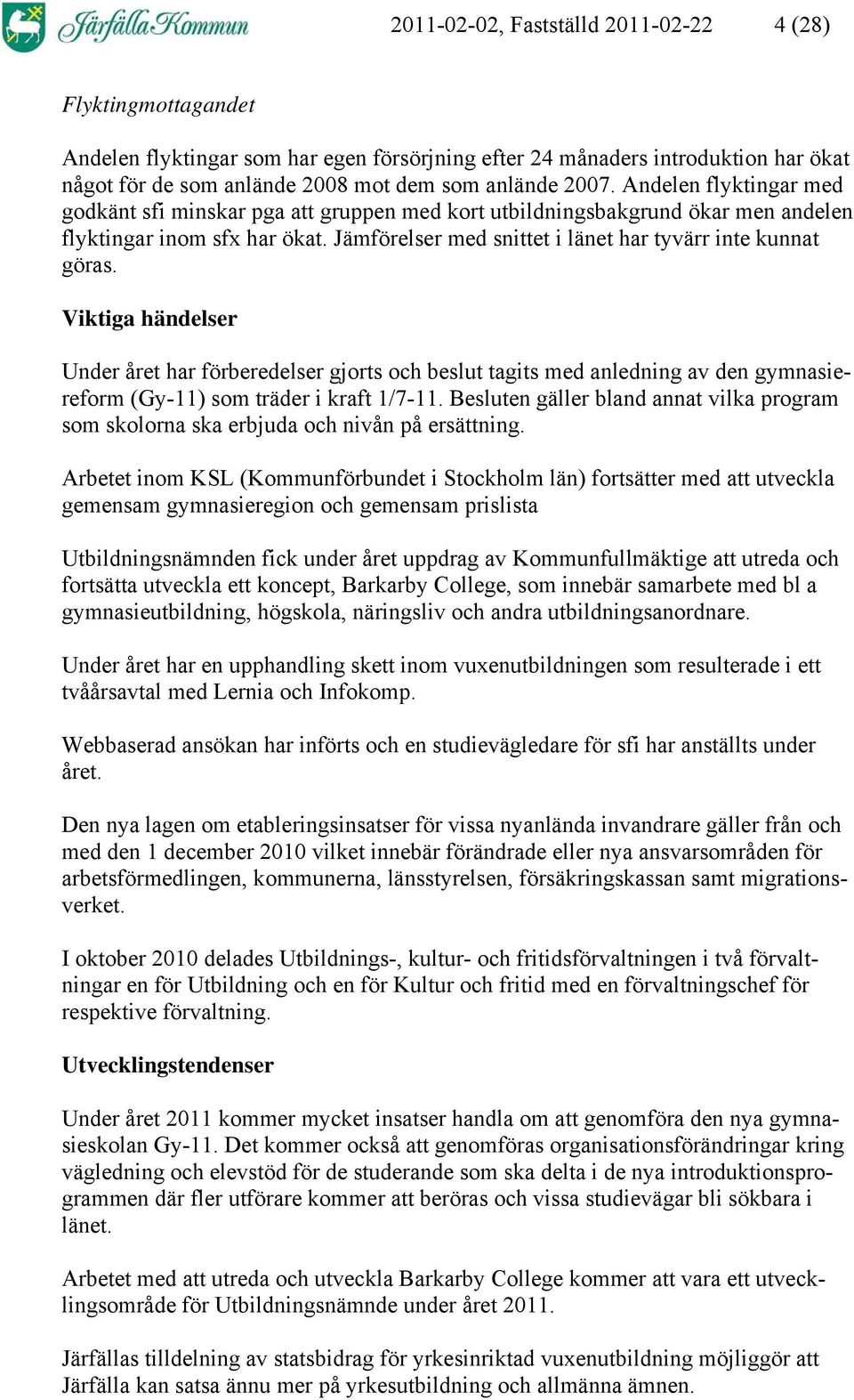 Viktiga händelser Under året har förberedelser gjorts och beslut tagits med anledning av den gymnasiereform (Gy-11) som träder i kraft 1/7-11.