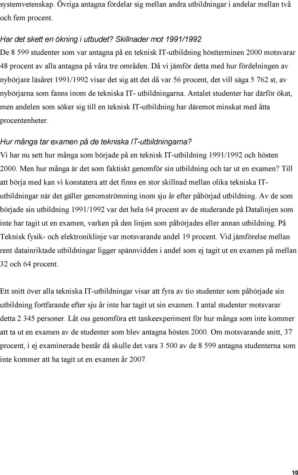 Då vi jämför detta med hur fördelningen av nybörjare läsåret 1991/1992 visar det sig att det då var 56 procent, det vill säga 5 762 st, av nybörjarna som fanns inom de tekniska IT- utbildningarna.