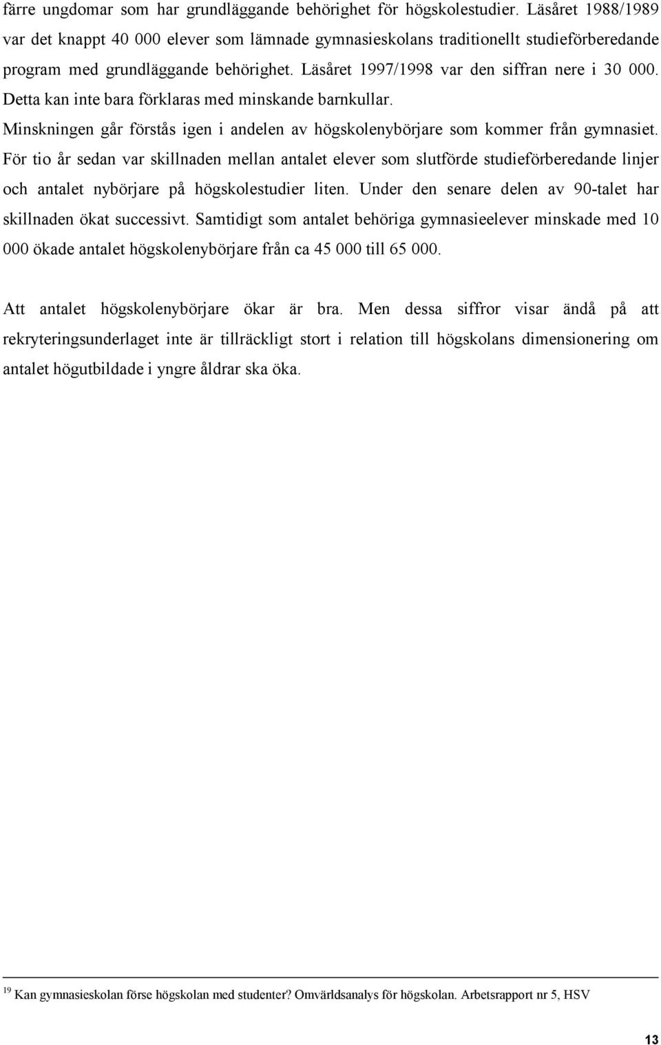 Detta kan inte bara förklaras med minskande barnkullar. Minskningen går förstås igen i andelen av högskolenybörjare som kommer från gymnasiet.