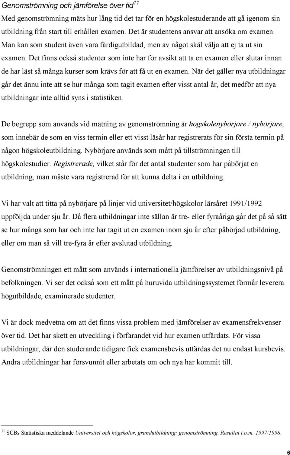 Det finns också studenter som inte har för avsikt att ta en examen eller slutar innan de har läst så många kurser som krävs för att få ut en examen.