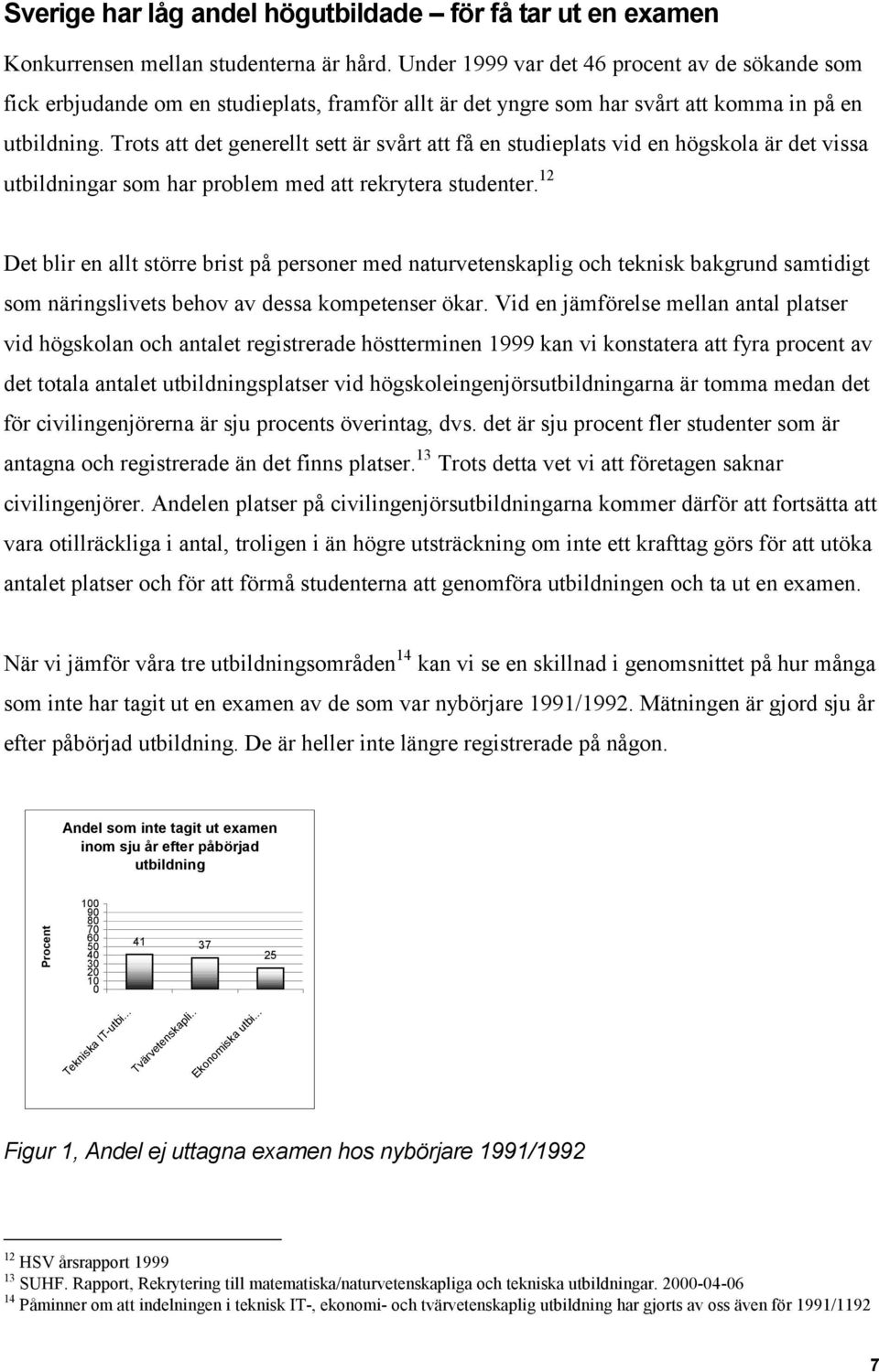 Trots att det generellt sett är svårt att få en studieplats vid en högskola är det vissa utbildningar som har problem med att rekrytera studenter.