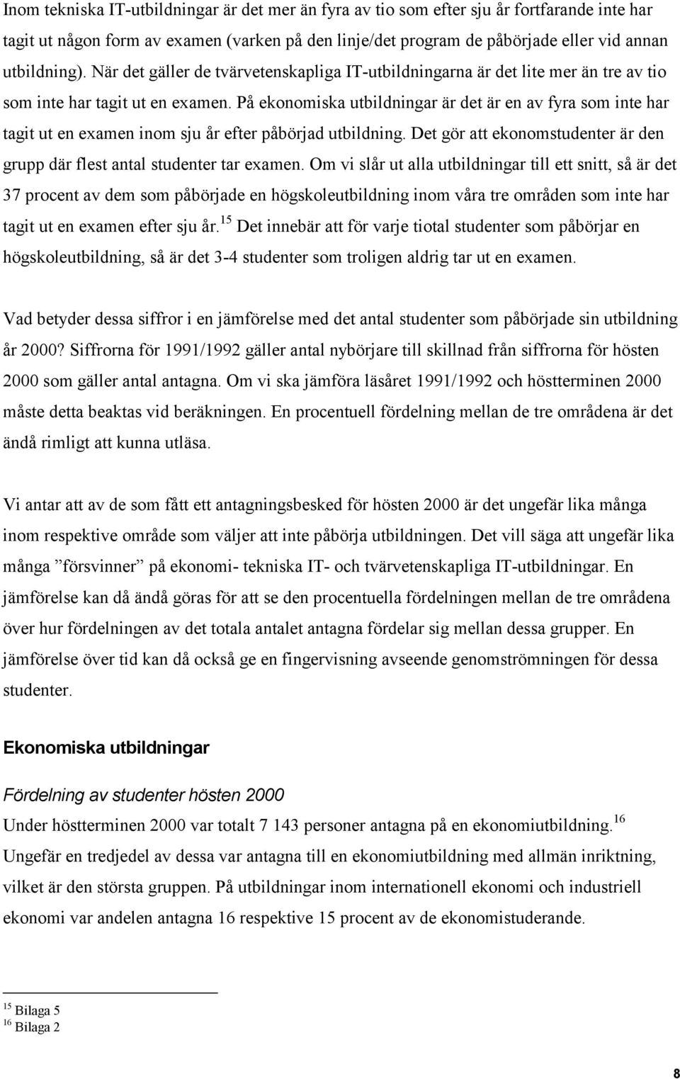 På ekonomiska utbildningar är det är en av fyra som inte har tagit ut en examen inom sju år efter påbörjad utbildning. Det gör att ekonomstudenter är den grupp där flest antal studenter tar examen.