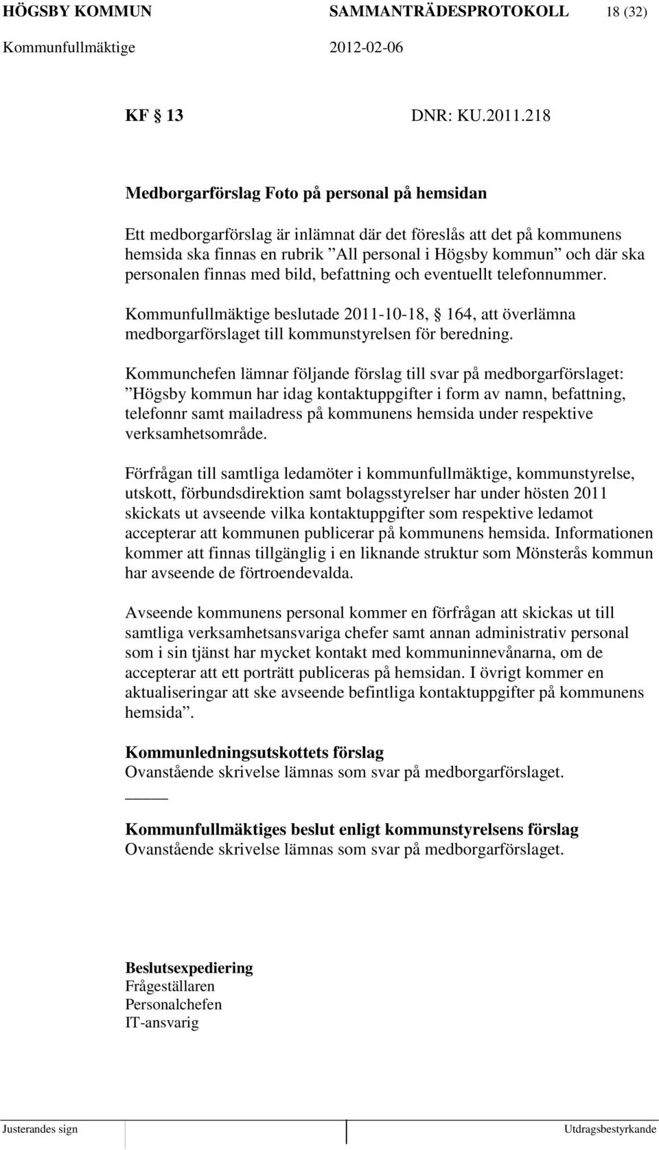 personalen finnas med bild, befattning och eventuellt telefonnummer. Kommunfullmäktige beslutade 2011-10-18, 164, att överlämna medborgarförslaget till kommunstyrelsen för beredning.