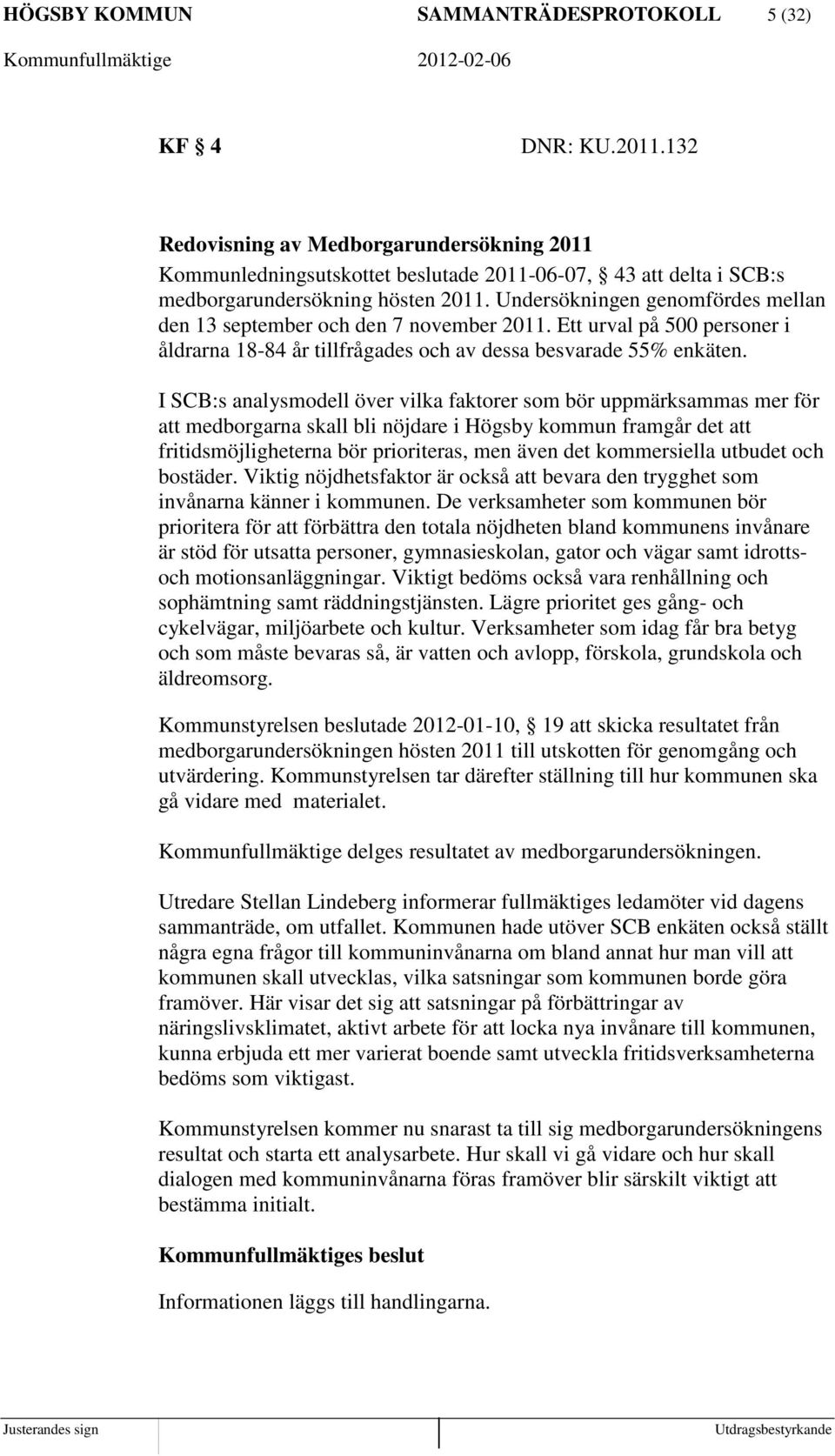 Undersökningen genomfördes mellan den 13 september och den 7 november 2011. Ett urval på 500 personer i åldrarna 18-84 år tillfrågades och av dessa besvarade 55% enkäten.