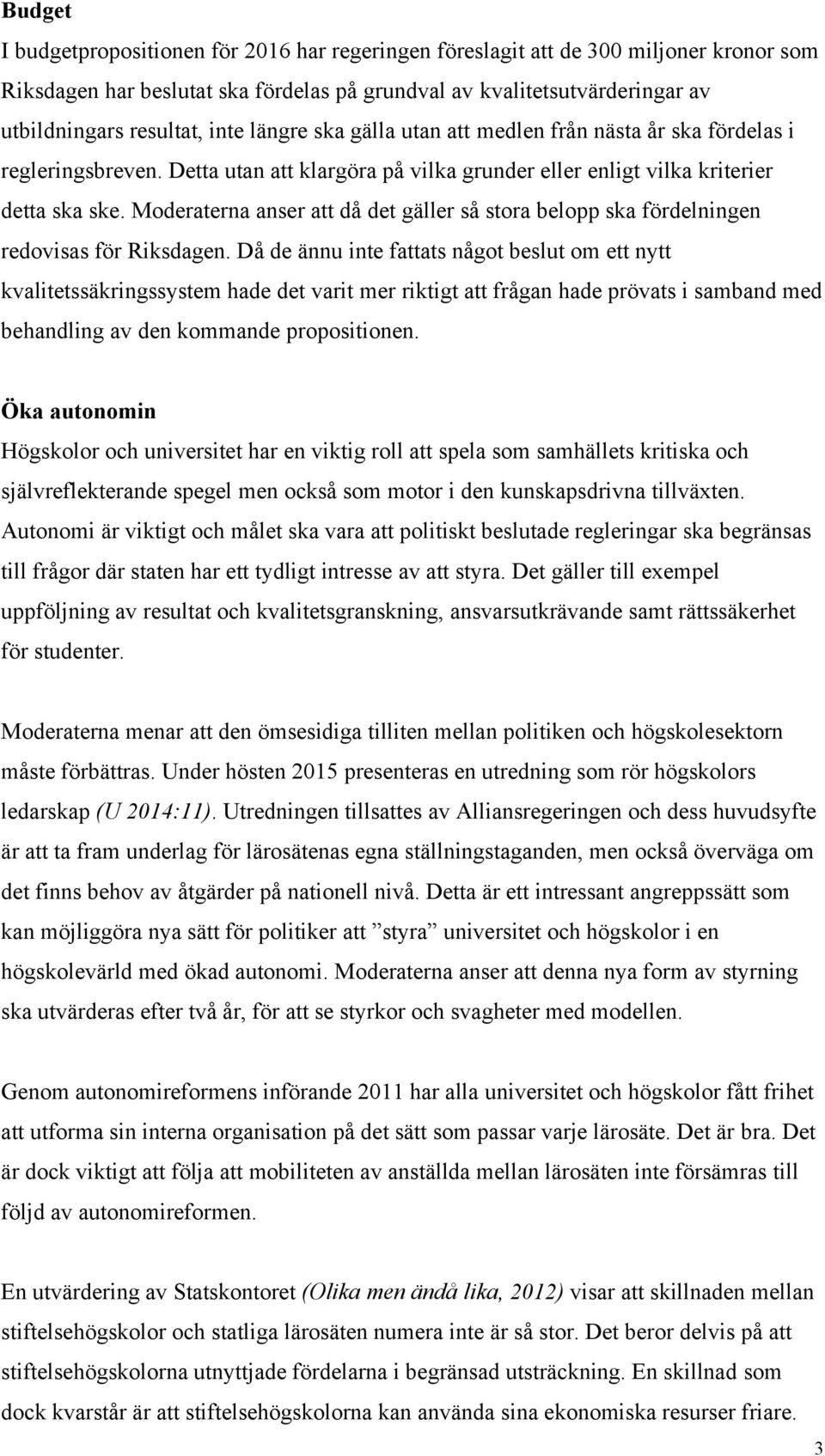 Moderaterna anser att då det gäller så stora belopp ska fördelningen redovisas för Riksdagen.