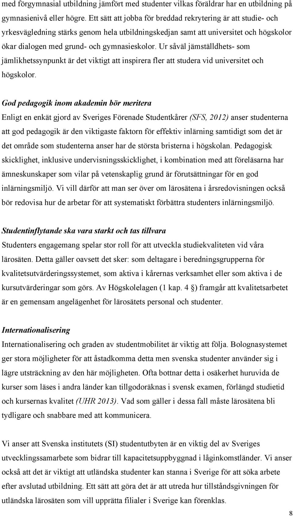 Ur såväl jämställdhets- som jämlikhetssynpunkt är det viktigt att inspirera fler att studera vid universitet och högskolor.