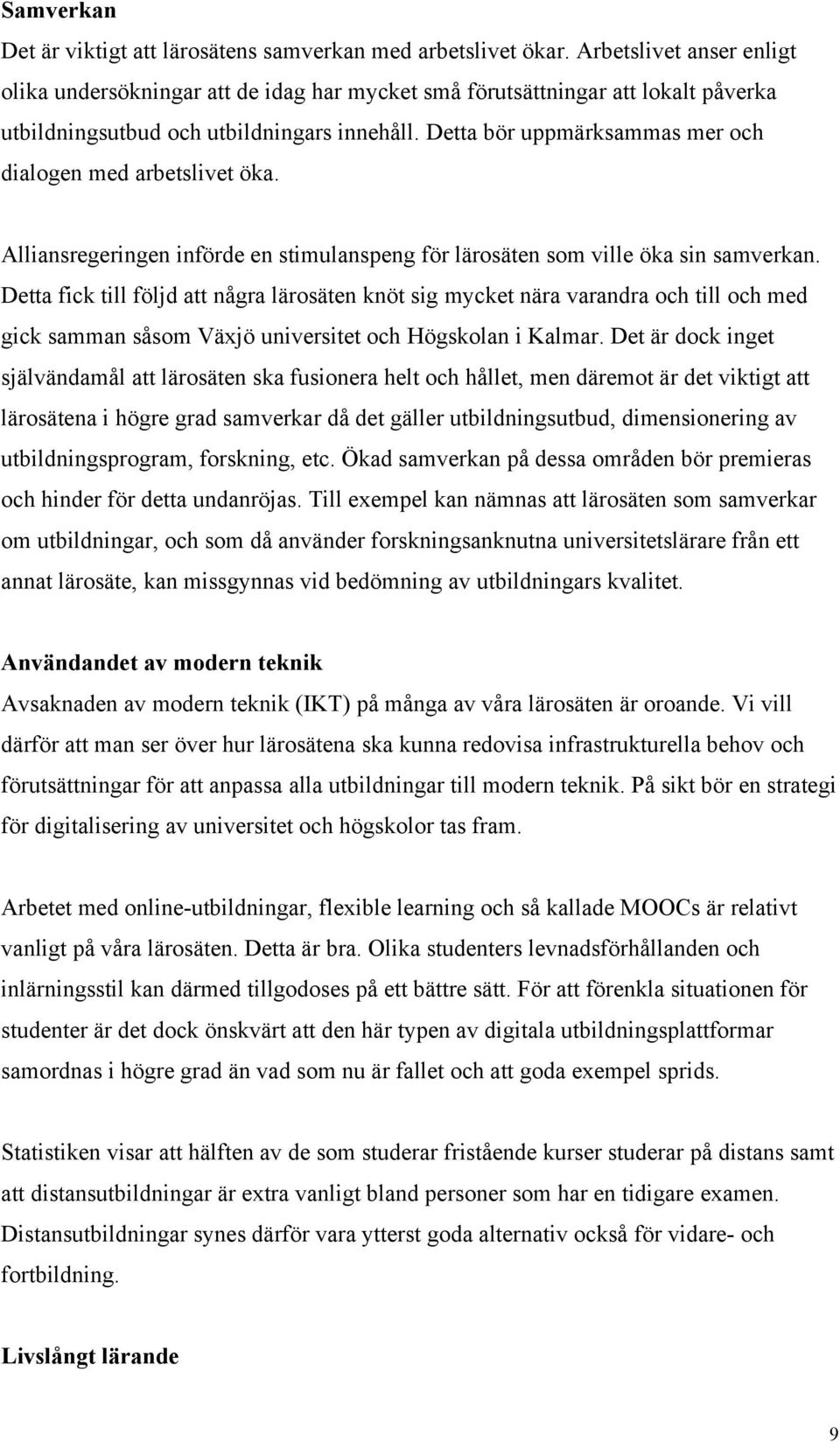 Detta bör uppmärksammas mer och dialogen med arbetslivet öka. Alliansregeringen införde en stimulanspeng för lärosäten som ville öka sin samverkan.