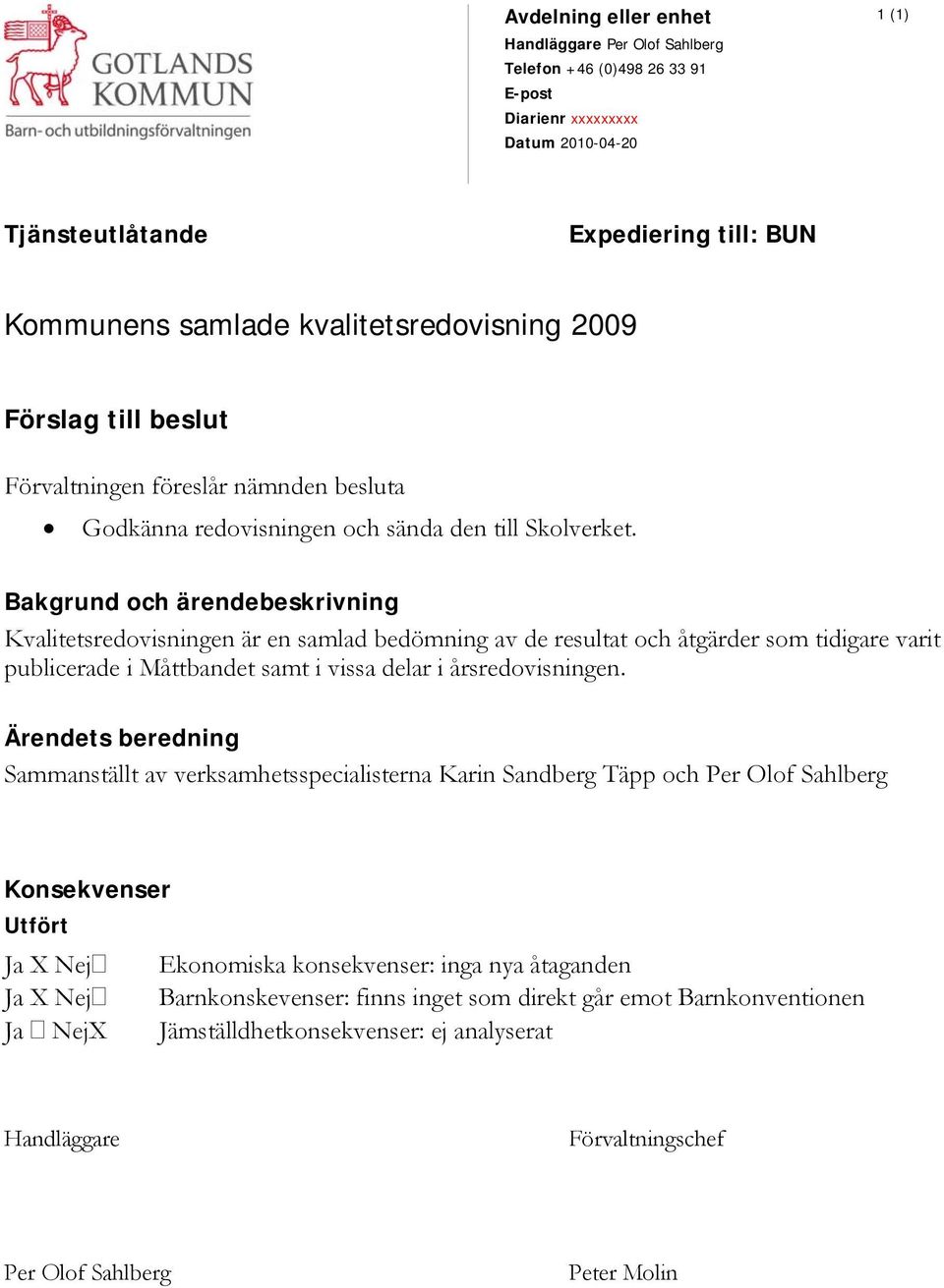 Bakgrund och ärendebeskrivning Kvalitetsredovisningen är en samlad bedömning av de resultat och åtgärder som tidigare varit publicerade i Måttbandet samt i vissa delar i årsredovisningen.