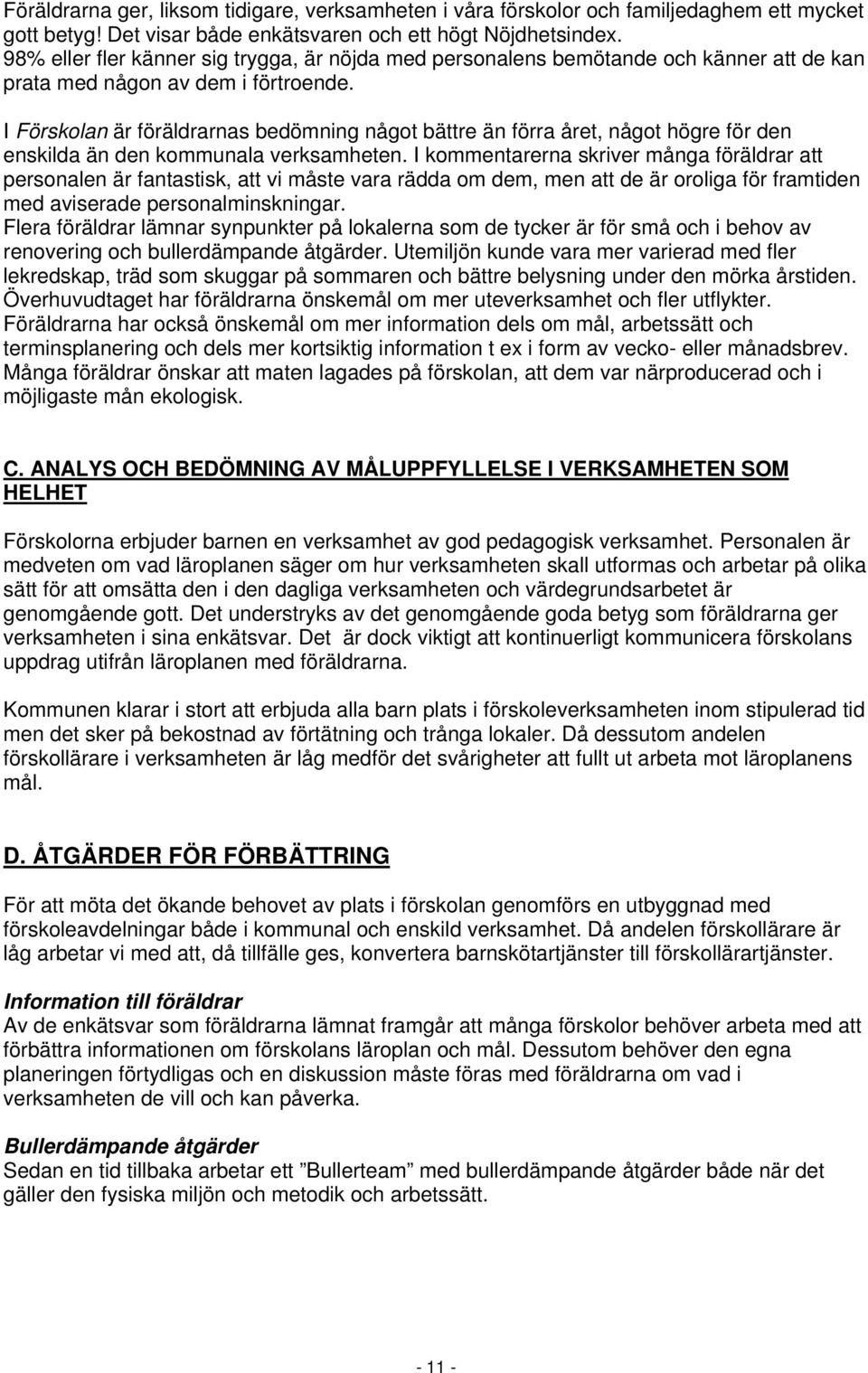 I Förskolan är föräldrarnas bedömning något bättre än förra året, något högre för den enskilda än den kommunala verksamheten.