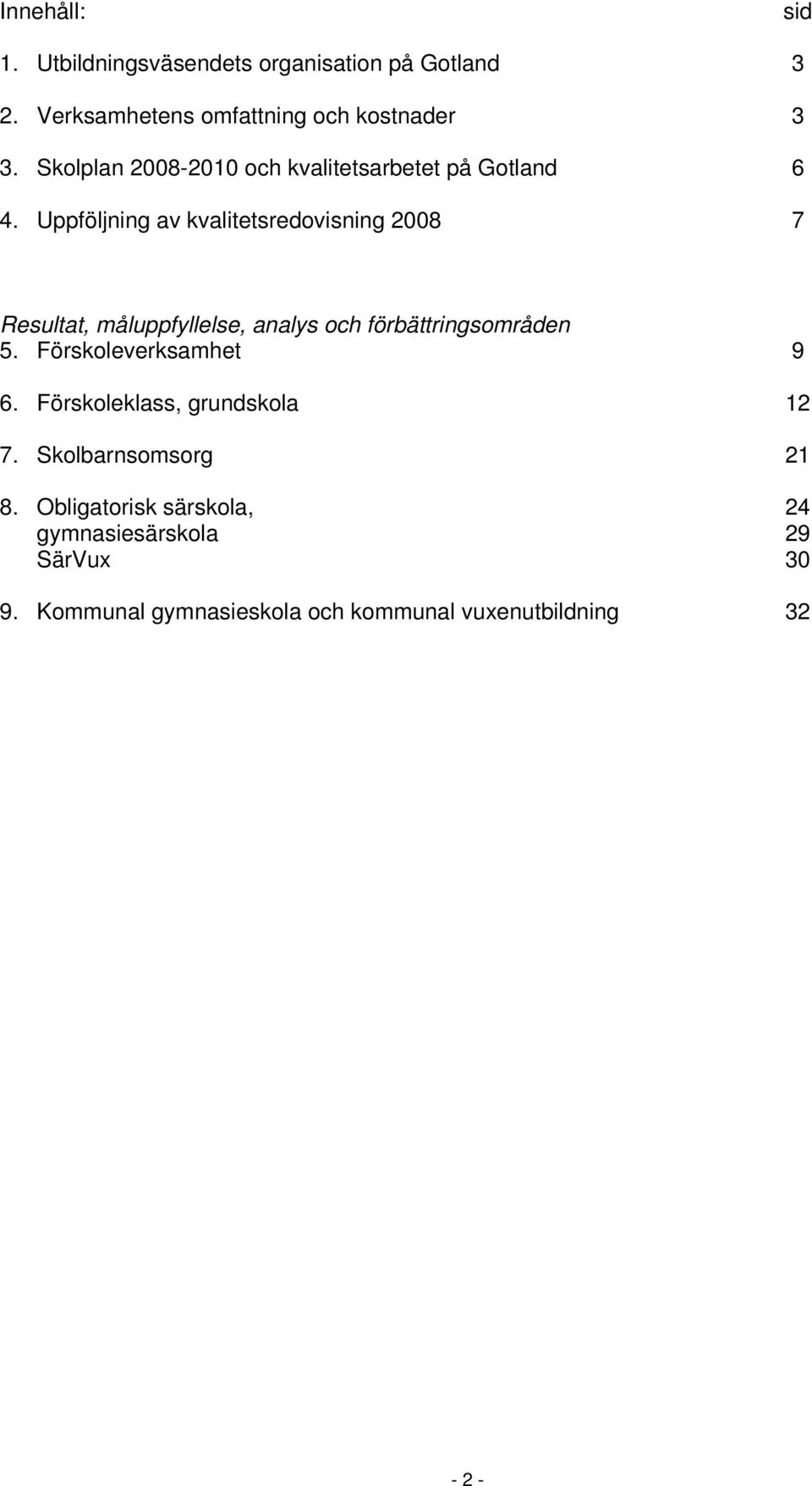 Uppföljning av kvalitetsredovisning 2008 7 Resultat, måluppfyllelse, analys och förbättringsområden 5.