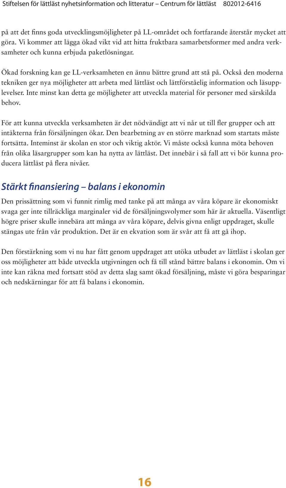 Också den moderna tekniken ger nya möjligheter att arbeta med lättläst och lättförståelig information och läsupplevelser.