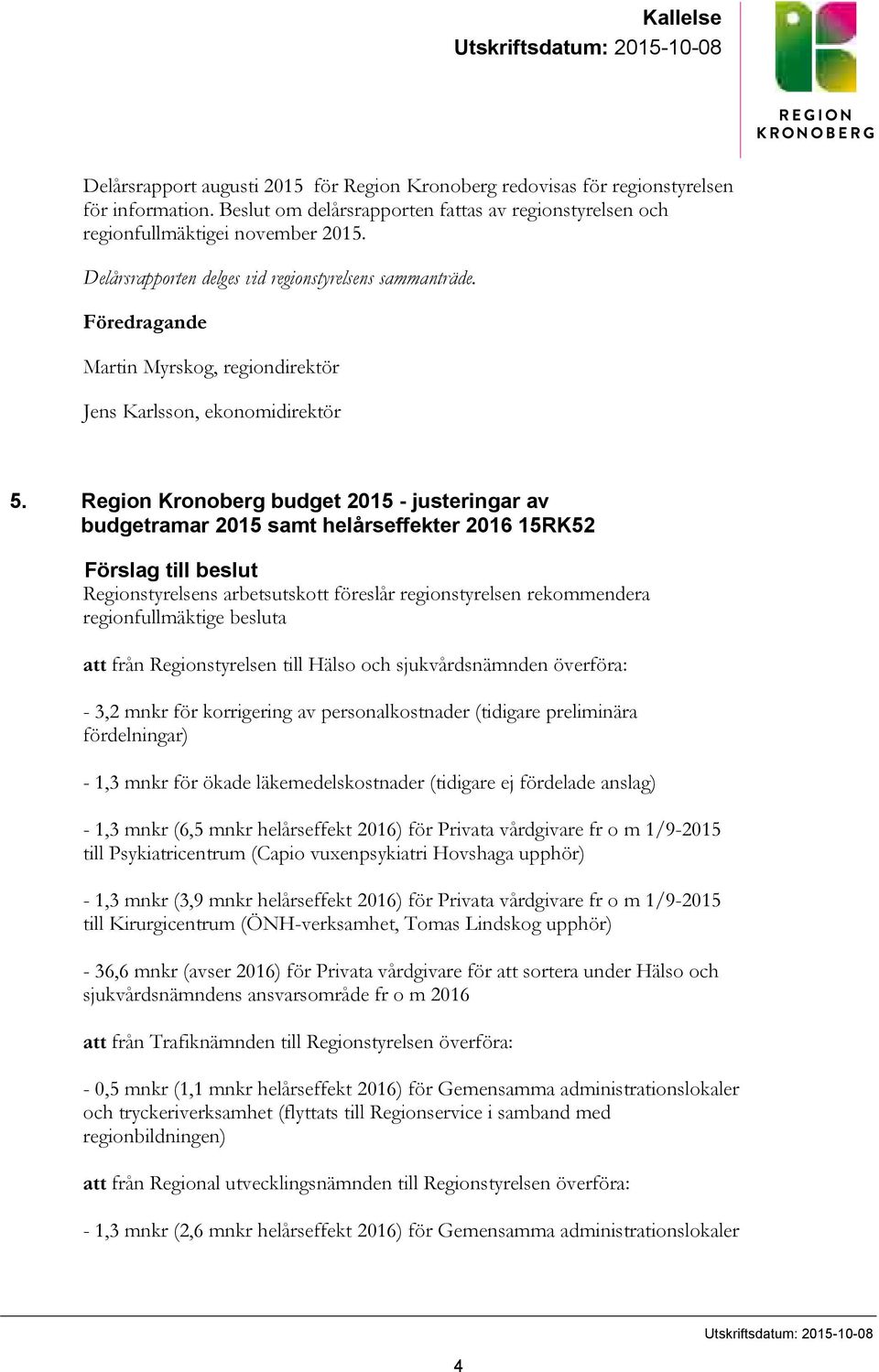 Föredragande Martin Myrskog, regiondirektör Jens Karlsson, ekonomidirektör 5.