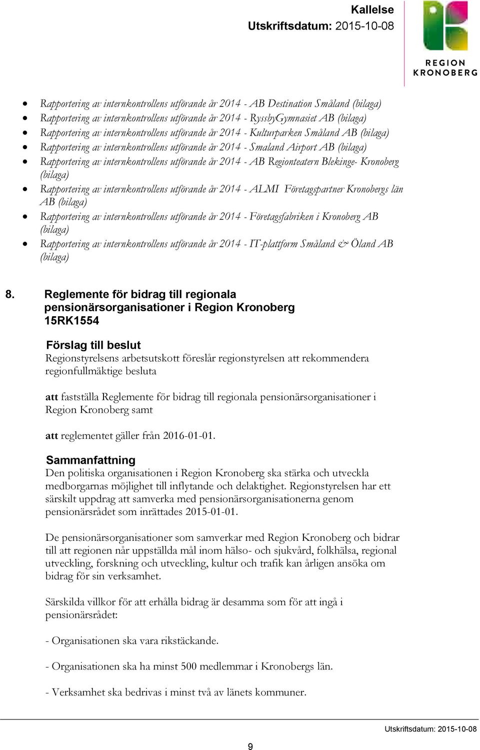 internkontrollens utförande år 2014 - AB Regionteatern Blekinge- Kronoberg (bilaga) Rapportering av internkontrollens utförande år 2014 - ALMI Företagspartner Kronobergs län AB (bilaga) Rapportering