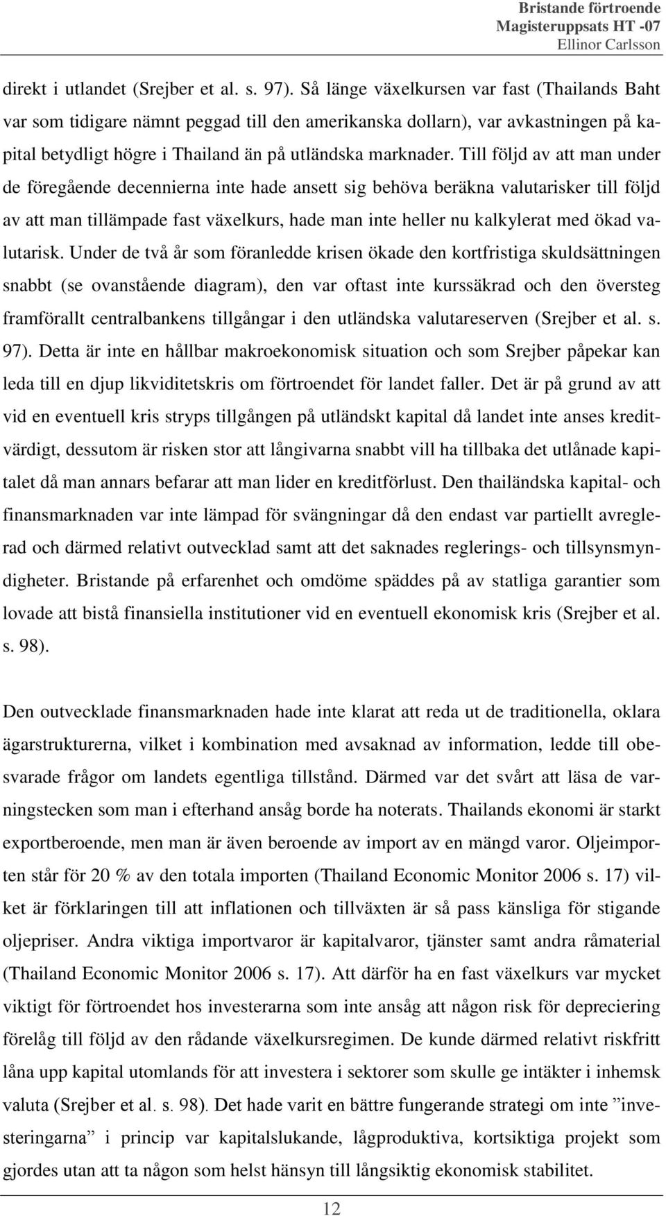 Till följd av att man under de föregående decennierna inte hade ansett sig behöva beräkna valutarisker till följd av att man tillämpade fast växelkurs, hade man inte heller nu kalkylerat med ökad