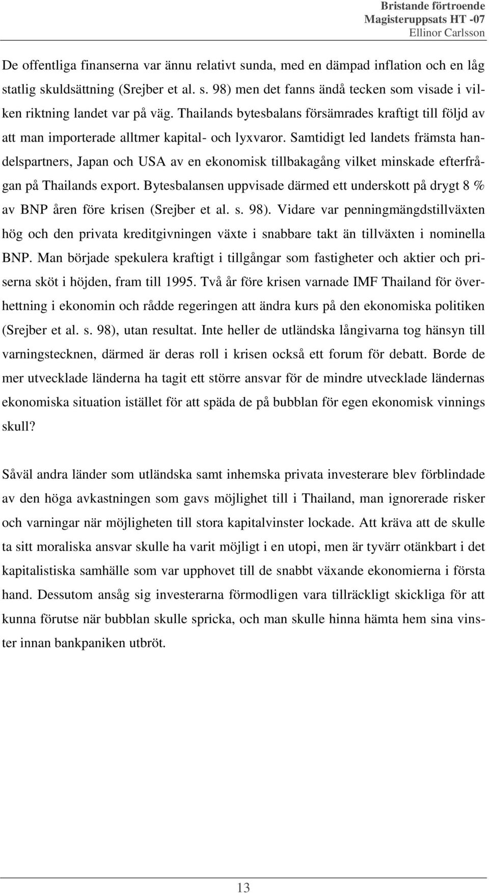 Samtidigt led landets främsta handelspartners, Japan och USA av en ekonomisk tillbakagång vilket minskade efterfrågan på Thailands export.