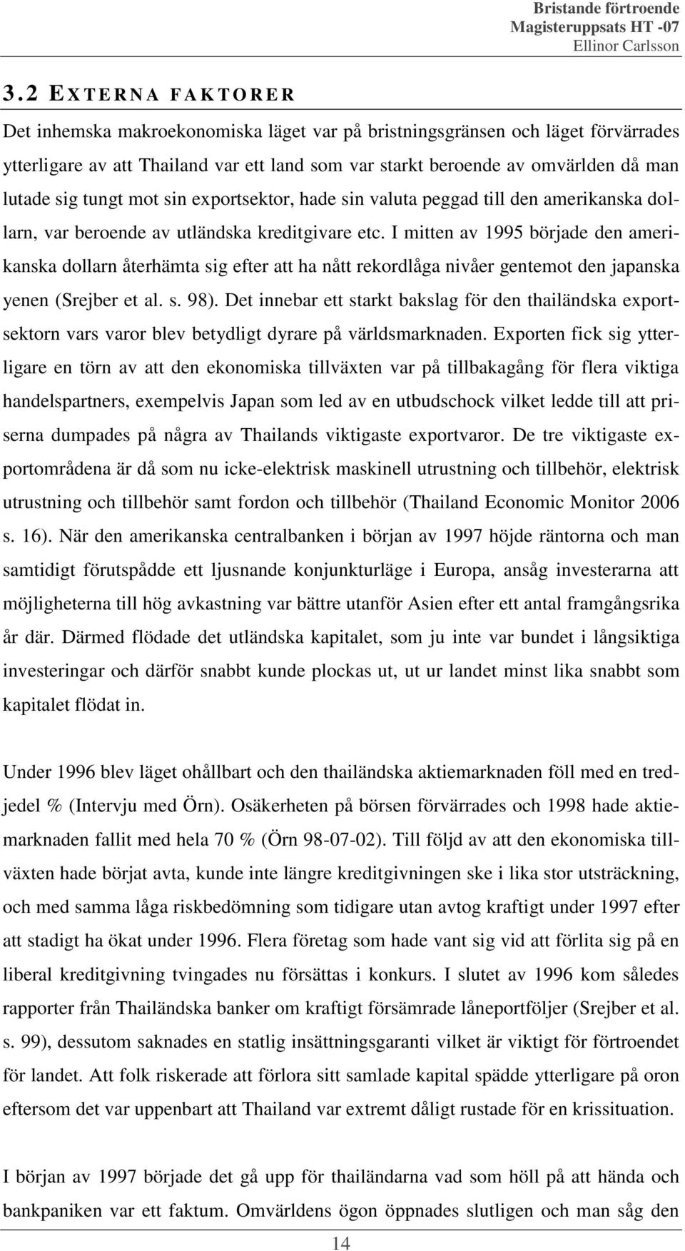 I mitten av 1995 började den amerikanska dollarn återhämta sig efter att ha nått rekordlåga nivåer gentemot den japanska yenen (Srejber et al. s. 98).